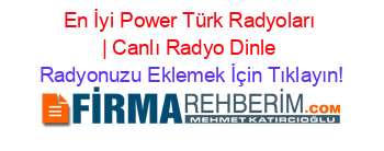 En+İyi+Power+Türk+Radyoları+|+Canlı+Radyo+Dinle Radyonuzu+Eklemek+İçin+Tıklayın!